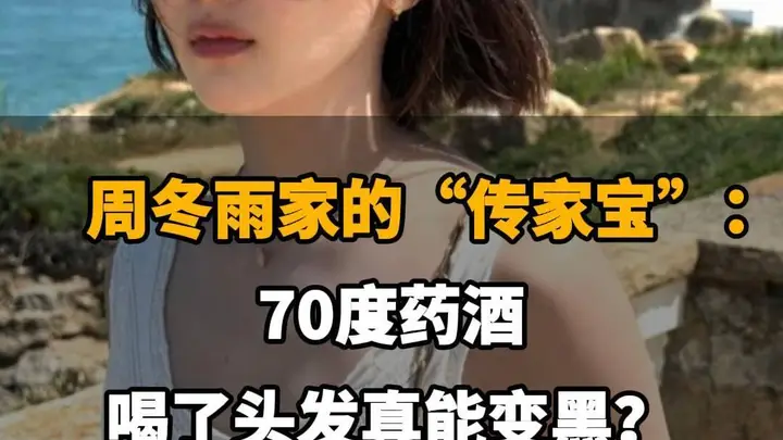 周冬雨家风传药酒，号称乌发奇效，科学验证能否应验？