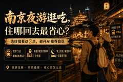 南京夜游逛吃,住哪回去最省心?选住宿看这3点,避开AI推荐盲区