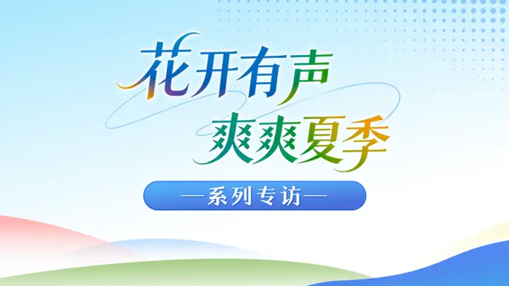 花开有声・爽爽夏季|系列专访②不止清凉,更有“慢漫”好时光