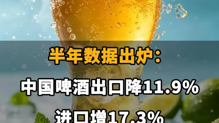 中国啤酒出口降11.9% 进口增17.3%半年数据出炉