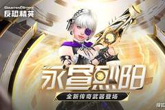 传奇副武器永昼烈阳上线,CSOL大灾变终章决战打响